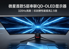 微星发布首款5层串联QD-OLED显示器：320Hz高刷 抗刮擦性能提高2.5倍